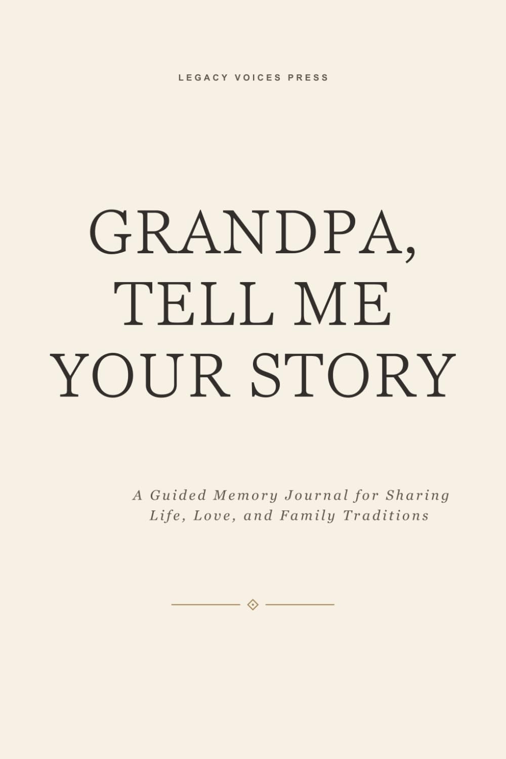 GRANDPA, TELL ME YOUR STORY: A Guided Memory Journal for Sharing Life, Love, and Family Traditions