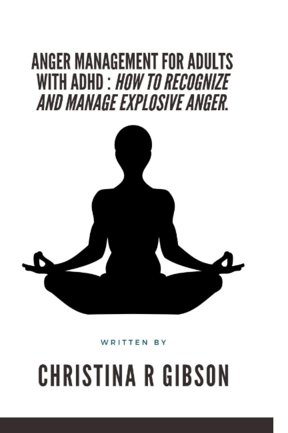 ANGER MANAGEMENT FOR ADULTS WITH ADHD: How To Recognize And Manage Explosive Anger.