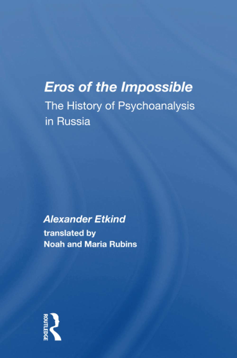 Eros Of The Impossible: The History Of Psychoanalysis In Russia