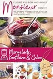 Monsieur kocht Marmelade, Konfitüre & Gelee: Cuisine aus dem Kochmixer I Das Kochbuch für Berufstätige, Eilige & die ganze Familie: Marmelade selber ... kocht - Cuisine aus dem Kochmixer, Band 6)