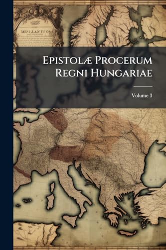 Epistolæ Procerum Regni Hungariae; Volume 3