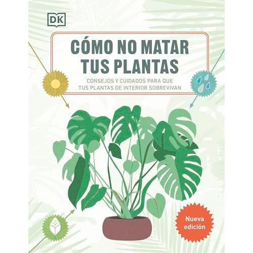 Cómo no matar tus plantas (Nueva edición): Consejos y cuidados para que tus plantas de interior sobrevivan (Jardinería)