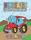 Dinosaurs Trucks and Tractors Coloring Book: Dinos and Construction Vehicles Drawings for Toddlers & Kids Ages 4-8 | Colouring Paperback with Prehestoric Animals Trucks, Forklifts & More