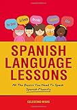 Spanish Language Lessons: All The Basics You Need To Speak Spanish Fluently