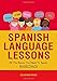 Spanish Language Lessons: All The Basics You Need To Speak Spanish Fluently