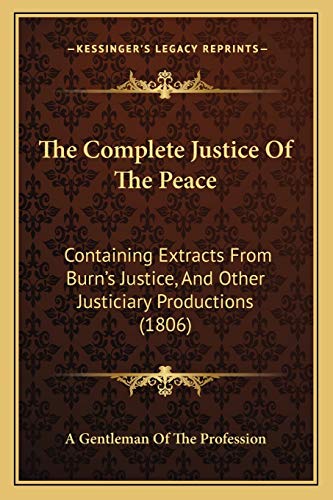 The Complete Justice Of The Peace: Containing Extracts From Burn's Justice, And Other Justiciary Productions (1806)