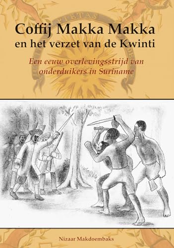 Coffij Makka Makka en het verzet van de Kwinti: Een eeuw overlevingsstrijd van onderduikers in Suriname