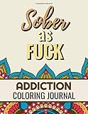 Sober as Fuck: Inspiring Motivational Coloring Journal Diary for Addiction Recovery | 8.5  x 11 , 87 pages