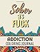 Sober as Fuck: Inspiring Motivational Coloring Journal Diary for Addiction Recovery | 8.5  x 11 , 87 pages