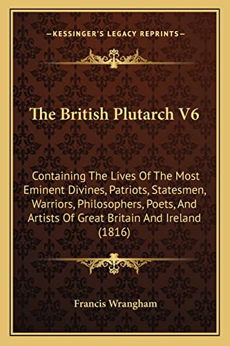 The British Plutarch V6: Containing The Lives Of The Most Eminent Divines, Patriots, Statesmen, Warriors, Philosophers, Poets, And Artists Of Great Britain And Ireland (1816)