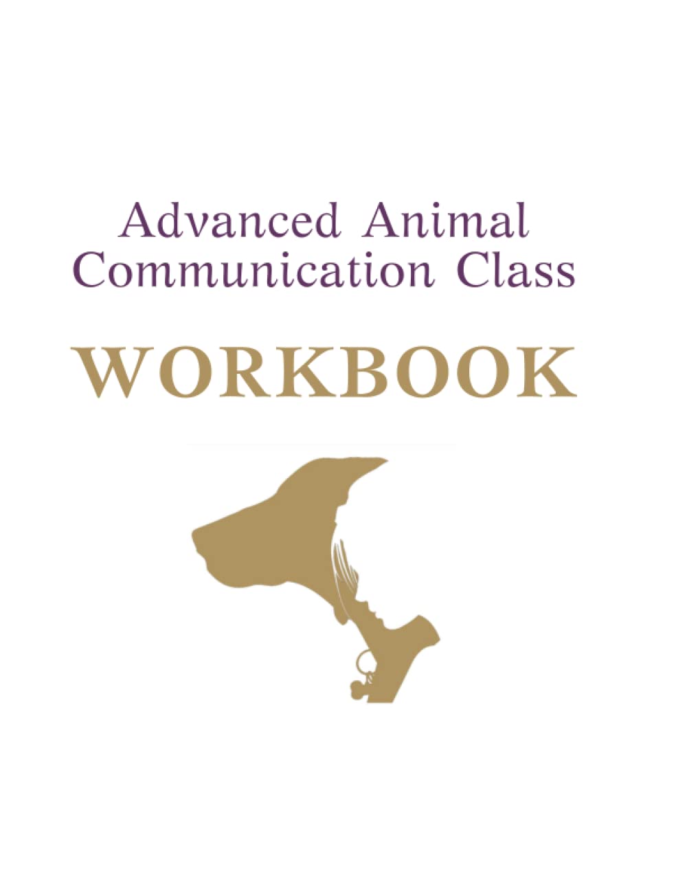 Advanced Animal Communication Class Workbook: Practice 6 different types of animal communication sessions and learn from your experience so you improve (The Confident Animal Communicator)