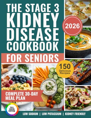 The Stage 3 Kidney Disease Cookbook for Seniors: 150 Delicious Low-Sodium, Low-Potassium Recipes with a Complete 30-Day Meal Plan to Manage CKD and Protect Your Kidneys