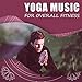Yoga Music for Overall Fitness – The Best Soft Sounds for Exercises Yoga, Deep Meditation & Relax, Fitness Yoga, Practice Mindfulness with New Age Music
