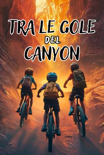 TRA LE GOLE DEL CANYON: Un libro d’avventura per ragazzi con un tocco Fantasy, che esplora il Mistero e il Soprannaturale tra Coraggio, Amicizia e ... Bambini e Ragazzi di 8, 9, 10, 11 e 12 anni