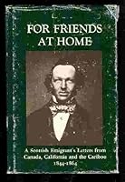 For friends at home: A Scottish emigrant's letters from Canada, California, and the Cariboo, 1844-1864 0773501479 Book Cover