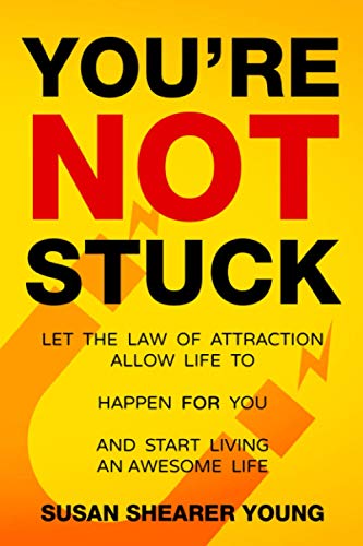 You're Not Stuck: Let the Law of Attraction Allow Life to Happen For You and Start Living an Awesome Life