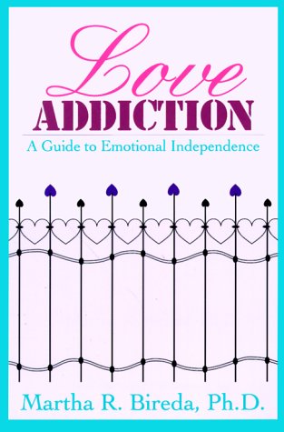Love Addiction: A Guide to Emotional Independence Love Addiction: A Guide to Emotional Independence