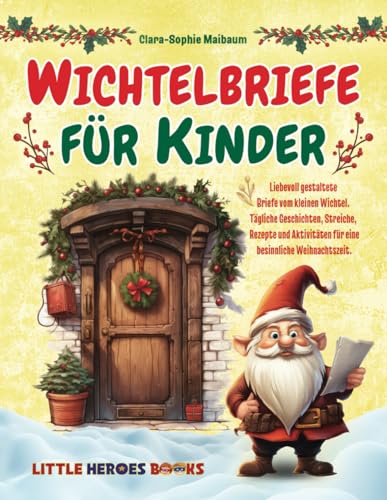 Wichtelbriefe für Kinder: Liebevoll gestaltete Briefe vom kleinen Wichtel. Tägliche Geschichten, Streiche, Rezepte und Aktivi
