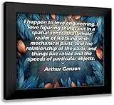 ArtsyQuotes Art Print with Customization Framed or UnFramed Titled: Arthur Ganson Quote: I happen to love engineering. I love figuring things out in a spatial sense, that whole realm of working