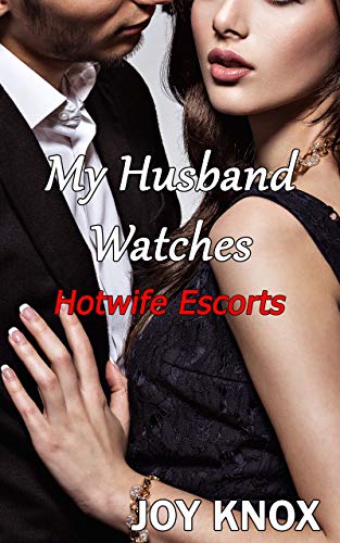 My Husband Watches: Cuckold (Hotwife Escorts Book 5)
