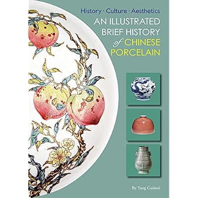 Illustrated Brief History of Chinese Porcelain: History - Culture - Aesthetics
