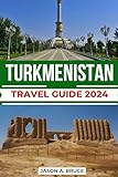 Turkmenistan Travel Guide 2024: Discover the Rich Cultural Heritage, Must-See Attractions, Accommodations, Off-the-Beaten-Path Destinations, Cuisine and Insider Tips for an Unforgettable Adventure.