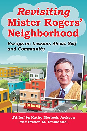 Revisiting Mister Rogers' Neighborhood: Essays on Lessons About Self and Community
