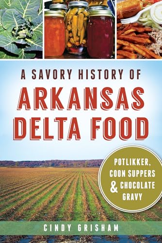 A Savory History of Arkansas Delta Food: Potlikker, Coon Suppers & Chocolate Gravy (American Palate)