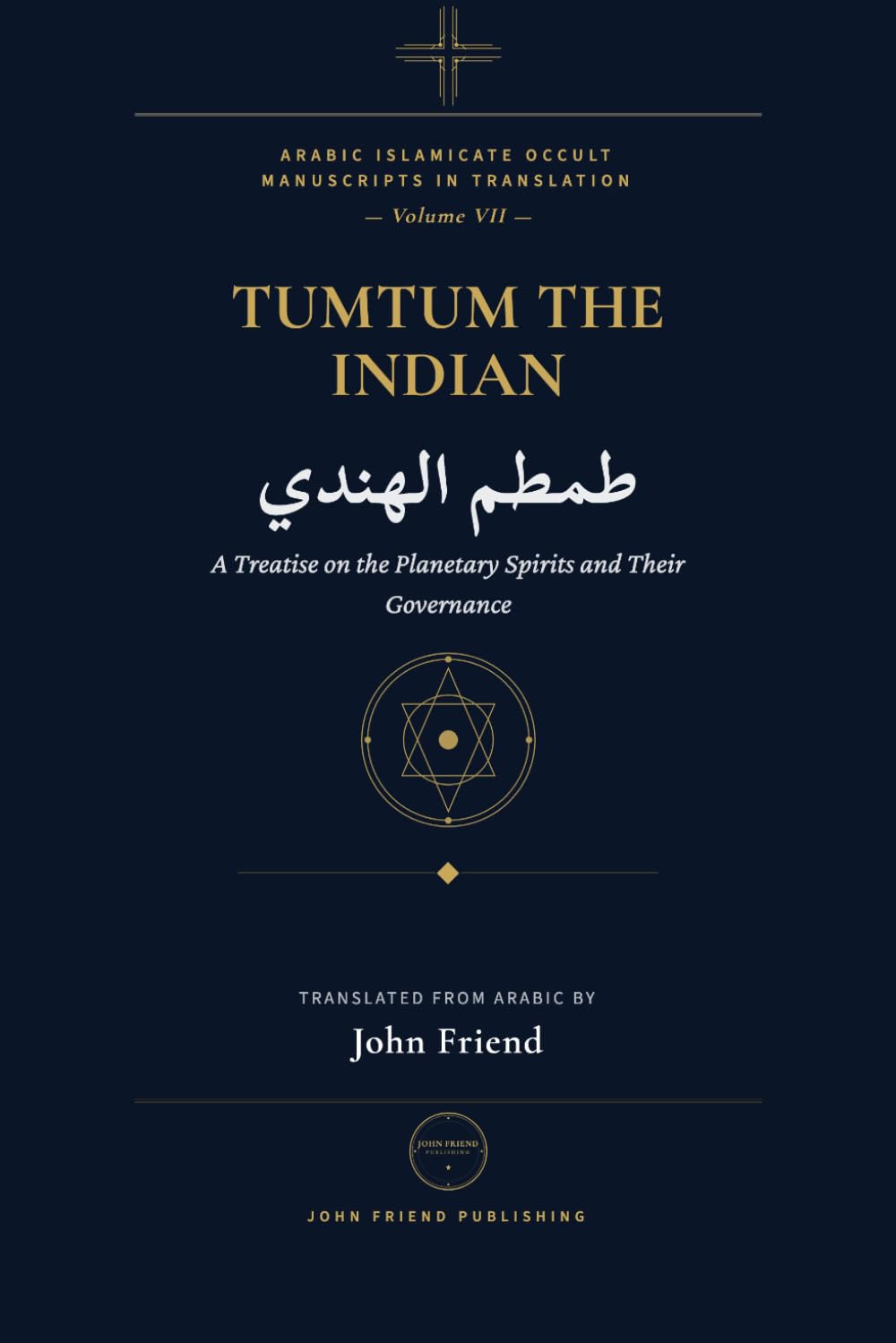 Tumtum the Indian: A Treatise on the Planetary Spirits and their Governance: 6 (Arabic Islamicate Occult Manuscripts in Translation)