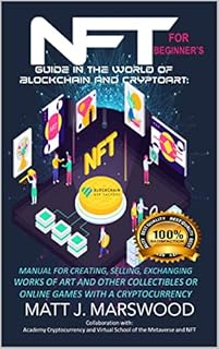 NFT For Beginner's: Guide in the world of Blockchain and Cryptoart. Manual for Creating, Selling, Exchanging Works of Art and other Collectibles or Online Games with a Cryptocurrency