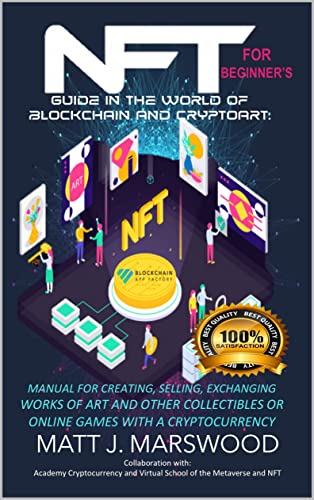 NFT For Beginner's: Guide in the world of Blockchain and Cryptoart. Manual for Creating, Selling, Exchanging Works of Art and other Collectibles or Online Games with a Cryptocurrency