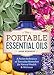 The Portable Essential Oils: A Pocket Reference of Everyday Remedies for Natural Health & Wellness