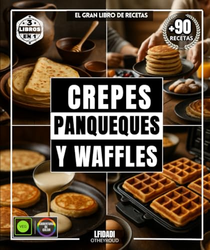 Crepes, panqueques y waffles: El gran libro de recetas con más de 90 delicias sencillas, variadas y diversas para todos los gustos