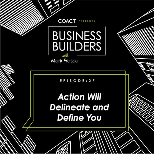 BUSINESS BUILDERS: Action Will Delineate and Define You, Ep. #27