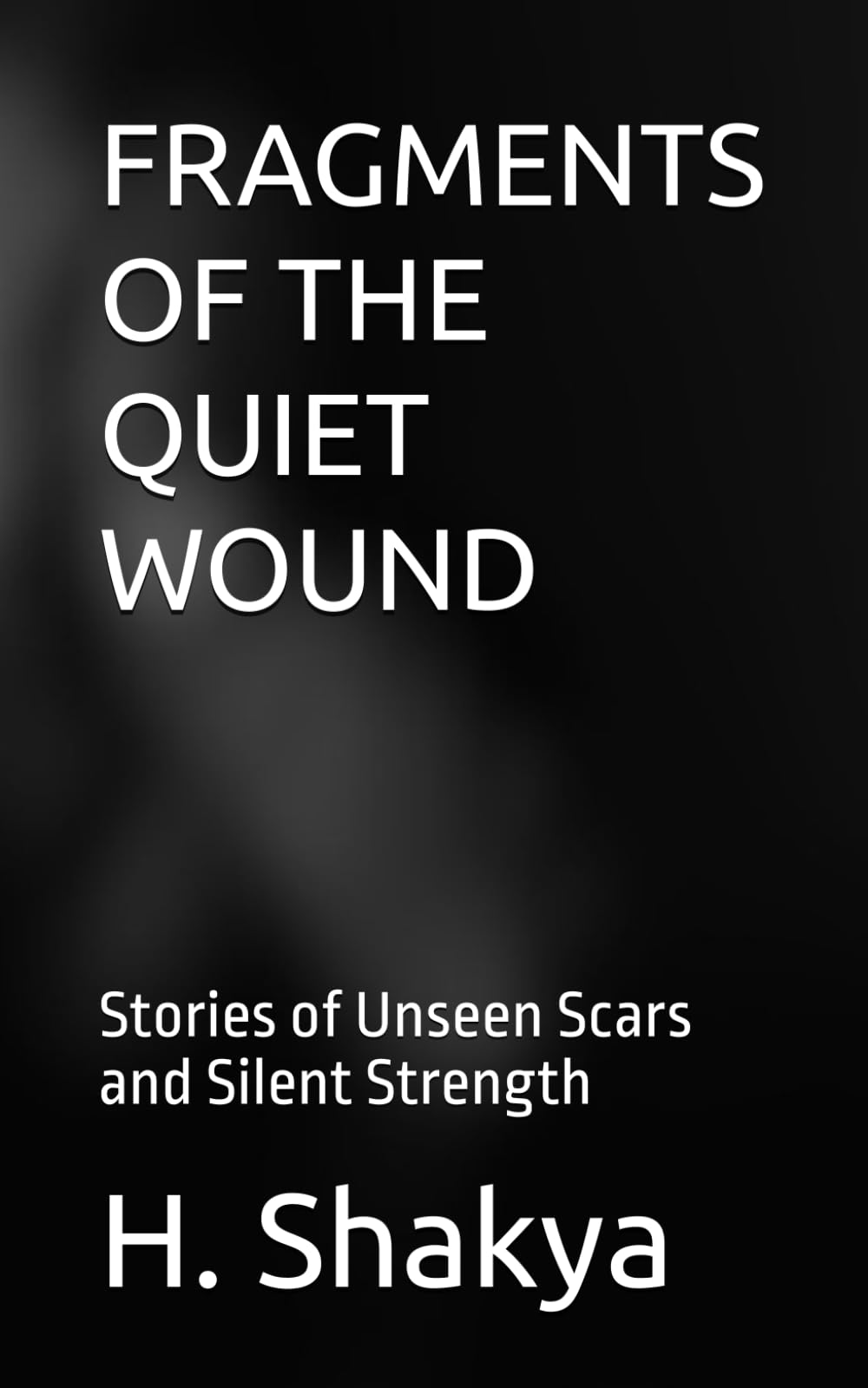FRAGMENTS OF THE QUIET WOUND: Stories of Unseen Scars and Silent Strength