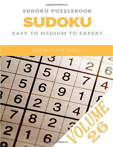 SUDOKU PUZZLEBOOK SUDOKU EASY TO MEDIUM TO EXPERT TRAIN YOUR BRAIN Volume 26: sudoku puzzle books easy to medium for adults for beginners and kids and ... easy to hard with answers and large print