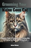Grooming Your Maine Coon Cat: A Beginner's Guide to Preventing Mats, Trimming Nails, and Keeping Your Maine Coon Looking Great B0DQLT9CMP Book Cover