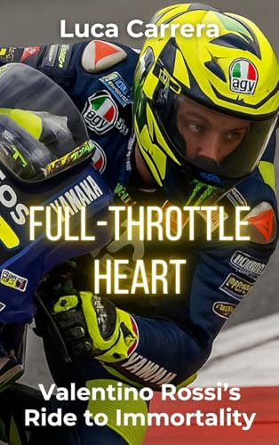 Full-Throttle Heart: Valentino Rossi's Ride to Immortality