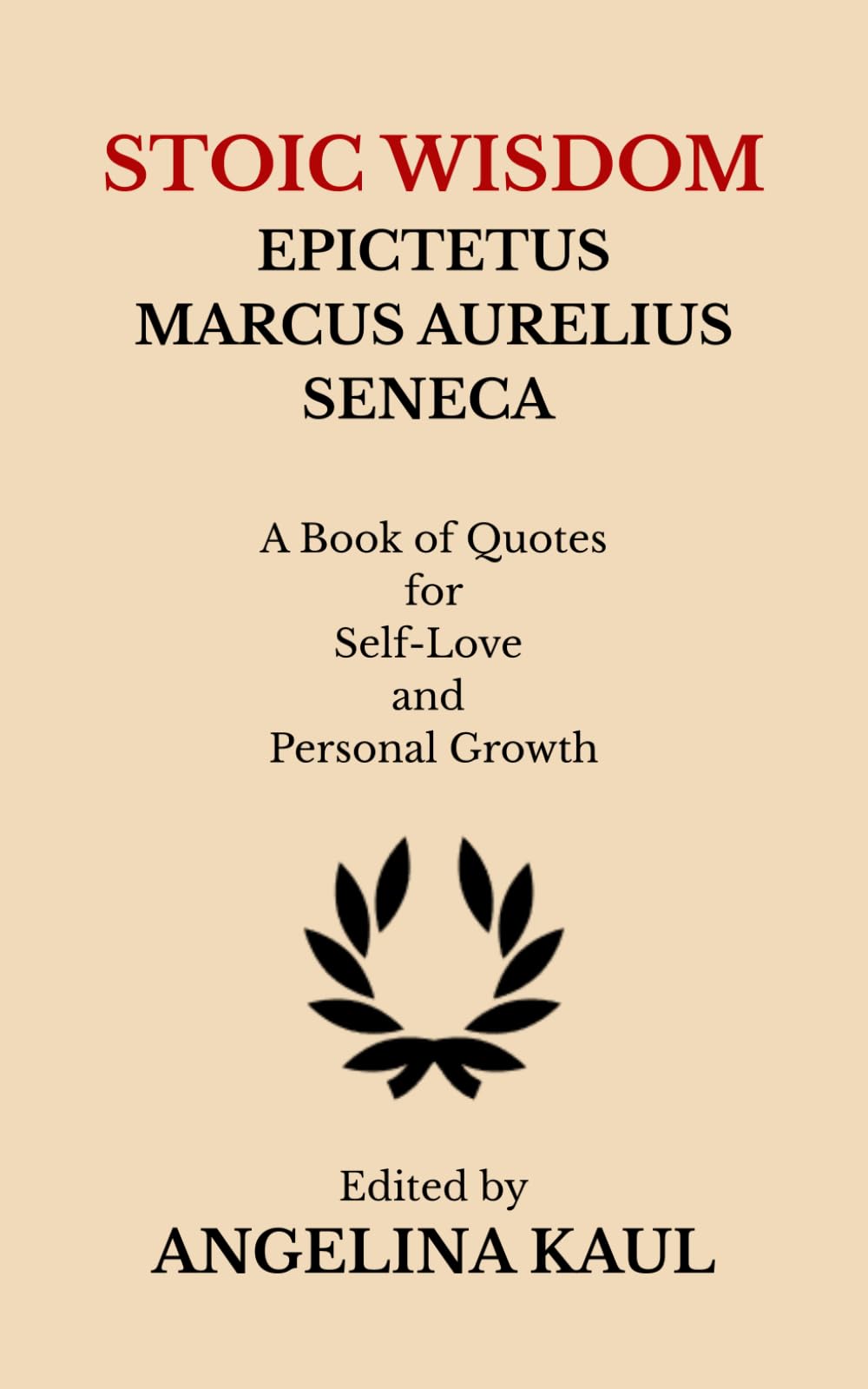 STOIC WISDOM EPICTETUS MARCUS AURELIUS SENECA: A Book of Quotes for Self-Love & Personal Growth