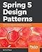 Spring 5 Design Patterns: Master efficient application development with patterns such as proxy, singleton, the template method, and more