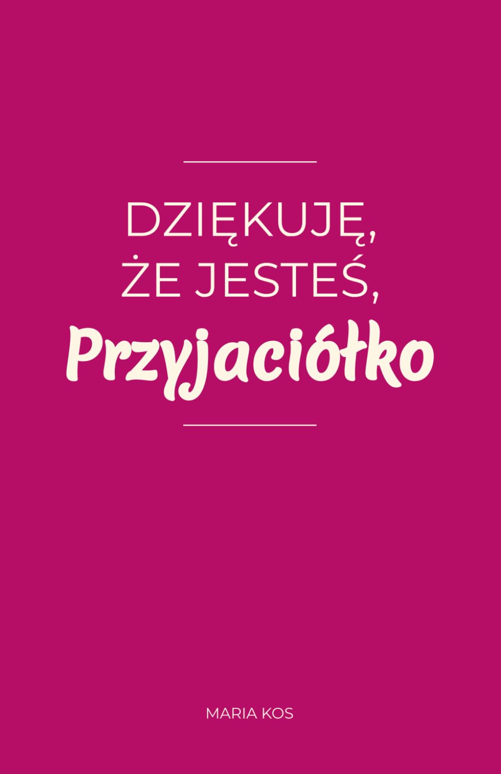 Dziękuję, że jesteś, Przyjaciółko: 100 wyznań prosto z serca