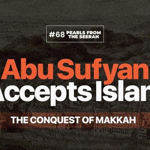 Page de couverture de Pearls from the Seerah: 68 The Conquest of Makkah: Abu Sufyan Accepts Islam