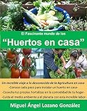  El Fascinante mundo de los HUERTO EN CASA.: Una guía práctica para desarrollar tu huerto en casa de forma fácil y simple
