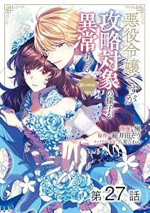 【単話版】悪役令嬢ですが攻略対象の様子が異常すぎる@COMIC 第27話 (Celicaコミックス)