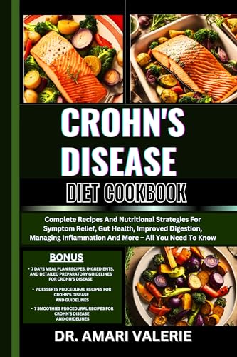 CROHN'S DISEASE DIET COOKBOOK: Complete Recipes And Nutritional Strategies For Symptom Relief, Gut Health, Improved Digestion, Managing Inflammation And More – All You Need To Know