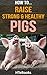How To Raise Strong & Healthy Pigs: Quick Start Guide (How To eBooks Book 42)
