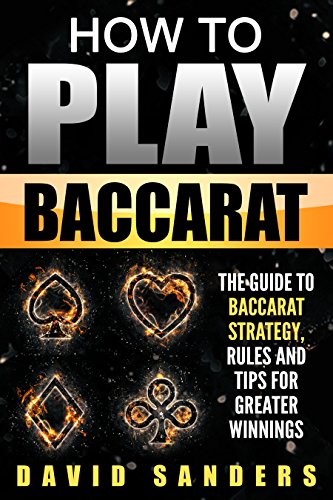 How To Play Baccarat: The Guide To Baccarat Strategy, Rules and Tips for Greater Winnings