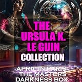 The Ursula K. Le Guin Collection: April in Paris, The Masters, Darkness Box