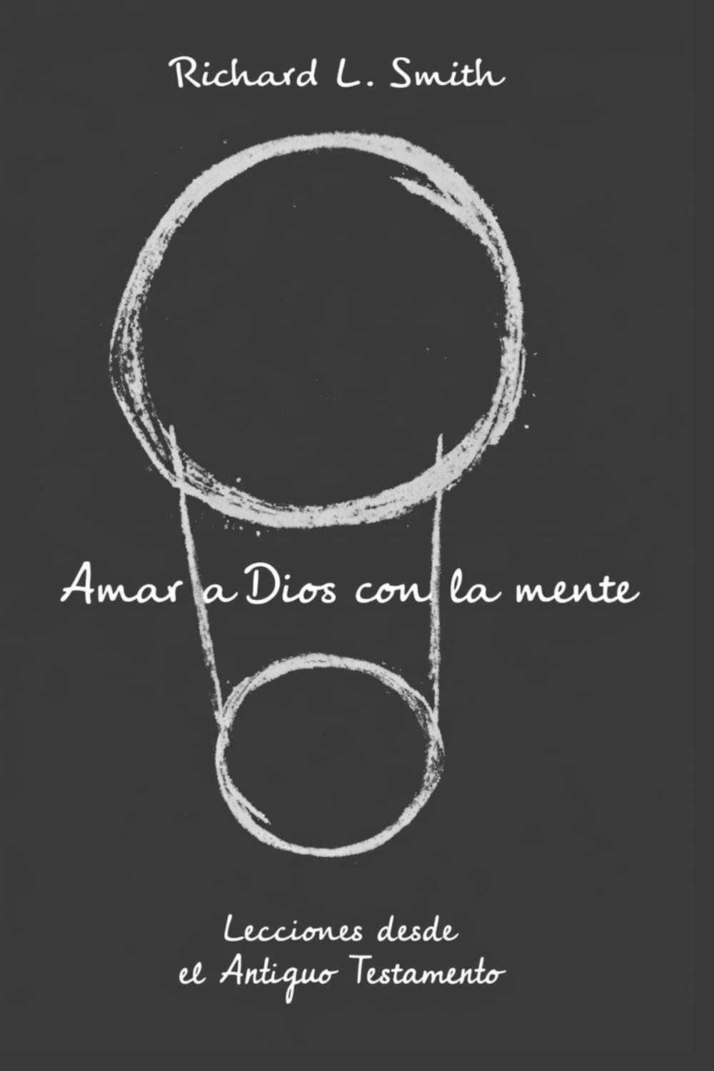 Amar a Dios con la mente: Lecciones desde el Antiguo Testamento