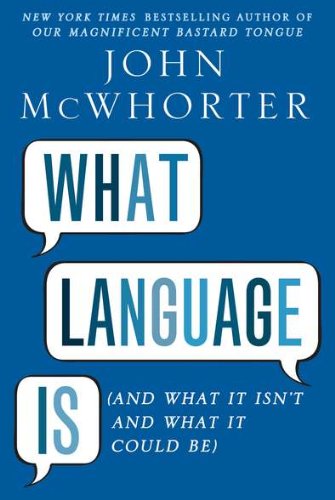 Book cover for What Language Is (And What It Isn't and What It Could Be) by John McWhorter.